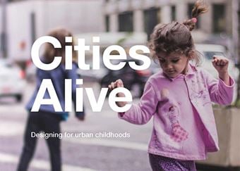 Cities alive designing for urban childhoods